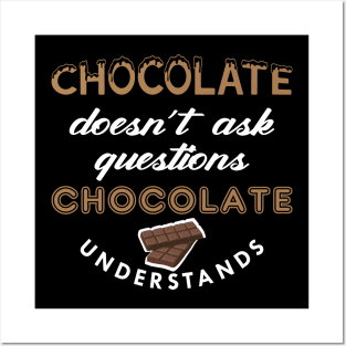 Chocolate doesn't ask questions chocolate understands Posters and Art